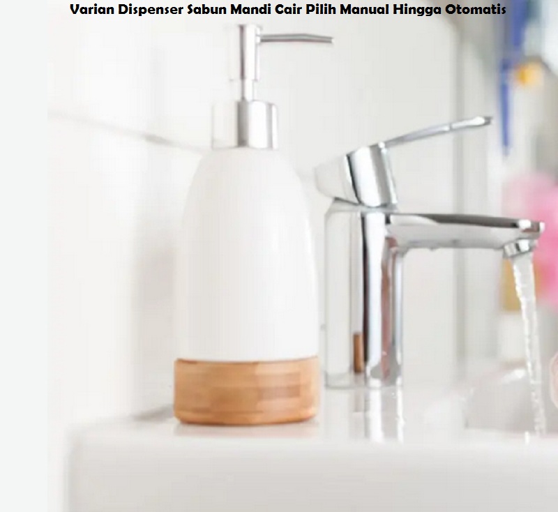Varian Dispenser Sabun Mandi Cair Pilih Manual Hingga Otomatis